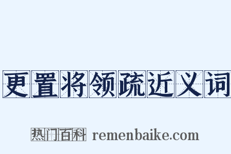 更置将领疏近义词是什么意思的图片